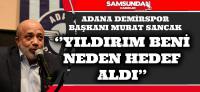 ADANA DEMİRSPOR BAŞKANI MURAT SANCAK '' YILDIRIM BENİ NEDEN HEDEF ALDI''. 