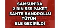 SAMSUN'DA 2 BİN 555 PAKET SAHTE BANDROLLÜ TÜTÜN ELE GEÇİRİLDİ