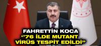 FAHRETTİN KOCA '' 76 İLDE MUTANT VİRÜS TESPİT EDİLDİ ''