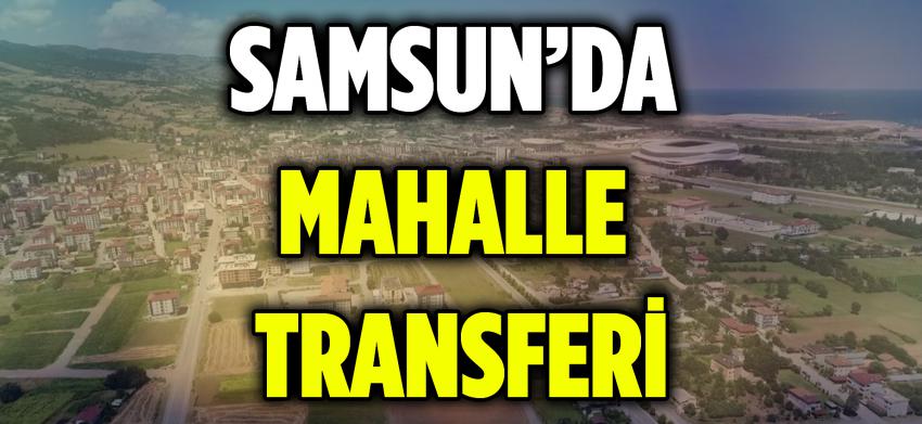 SAMSUN'DA MAHALLE TRANSFERİ