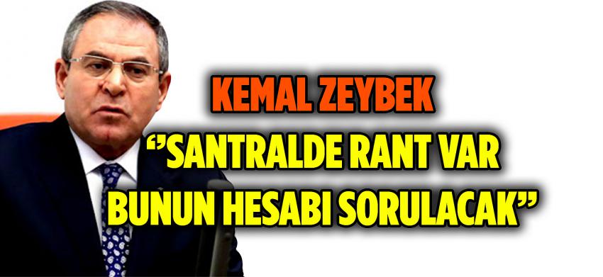 KEMAL ZEYBEK'' SANTRALDE RANT VAR BUNUN HESABI SORULACAK'' DEDİ.