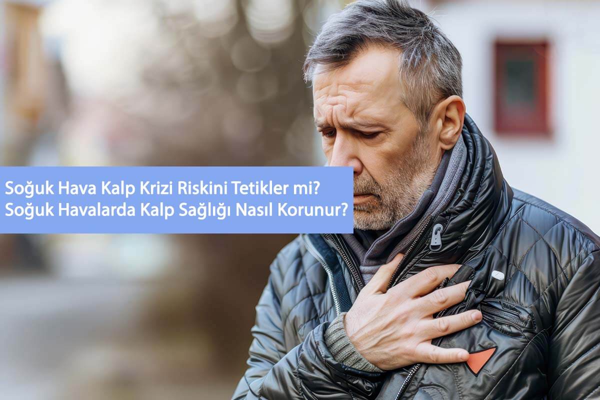 Kış Aylarında Kalp Sağlığı Tehlikede! Kardiyologlardan Önemli Uyarı