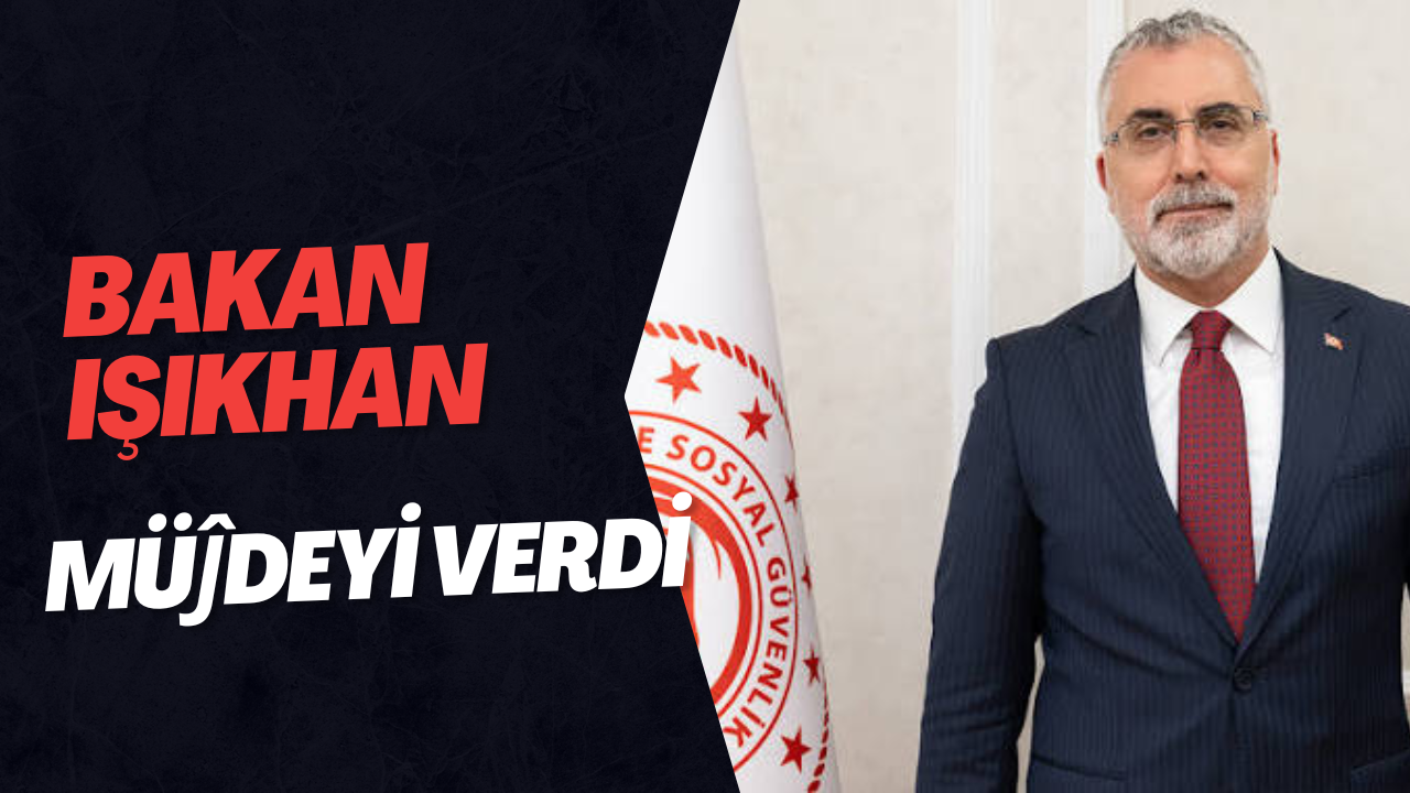 BAKAN IŞIKHAN DAN MÜJDE 