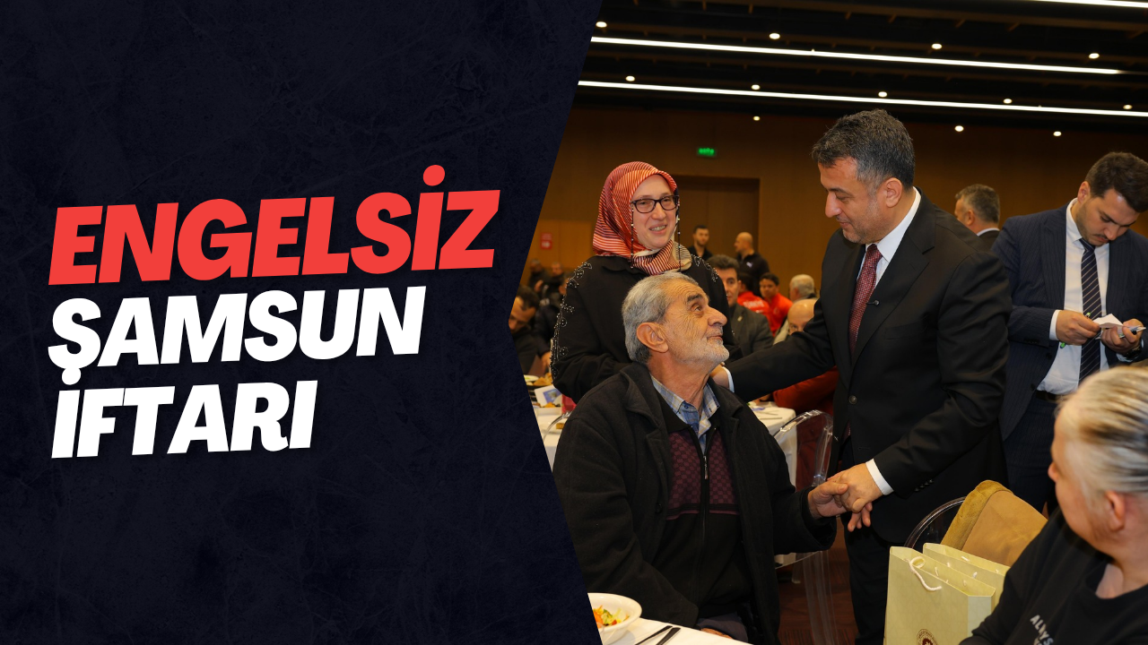 BÜYÜKŞEHİR’DEN “ENGELSİZ SAMSUN” İFTARI