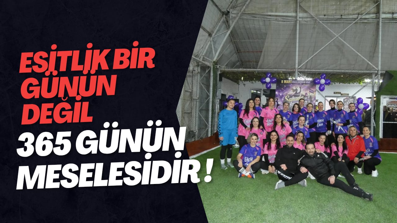 KADINLAR GÜNÜ NEDEN VAR?  Çünkü eşitlik bir günün değil, 365 günün meselesidir.  SAHADA BİR MESAJ VARDI