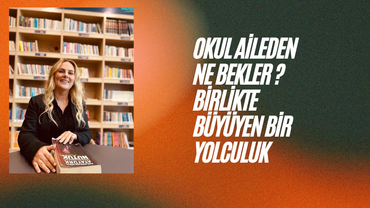 Okul Aileden Ne Bekler?  Birlikte Büyüyen Bir Yolculuk