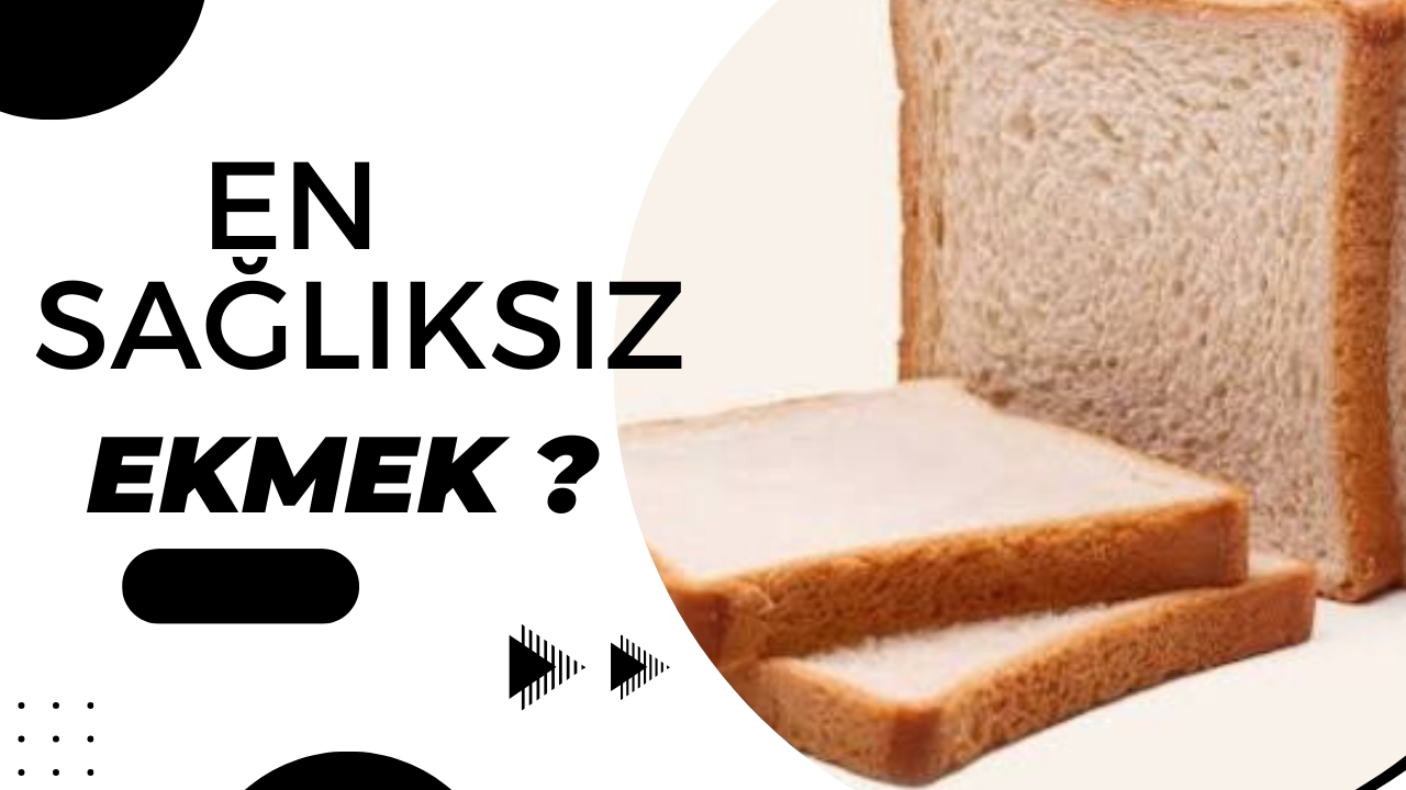 O EKMEK TÜRÜ SAĞLIKSIZ