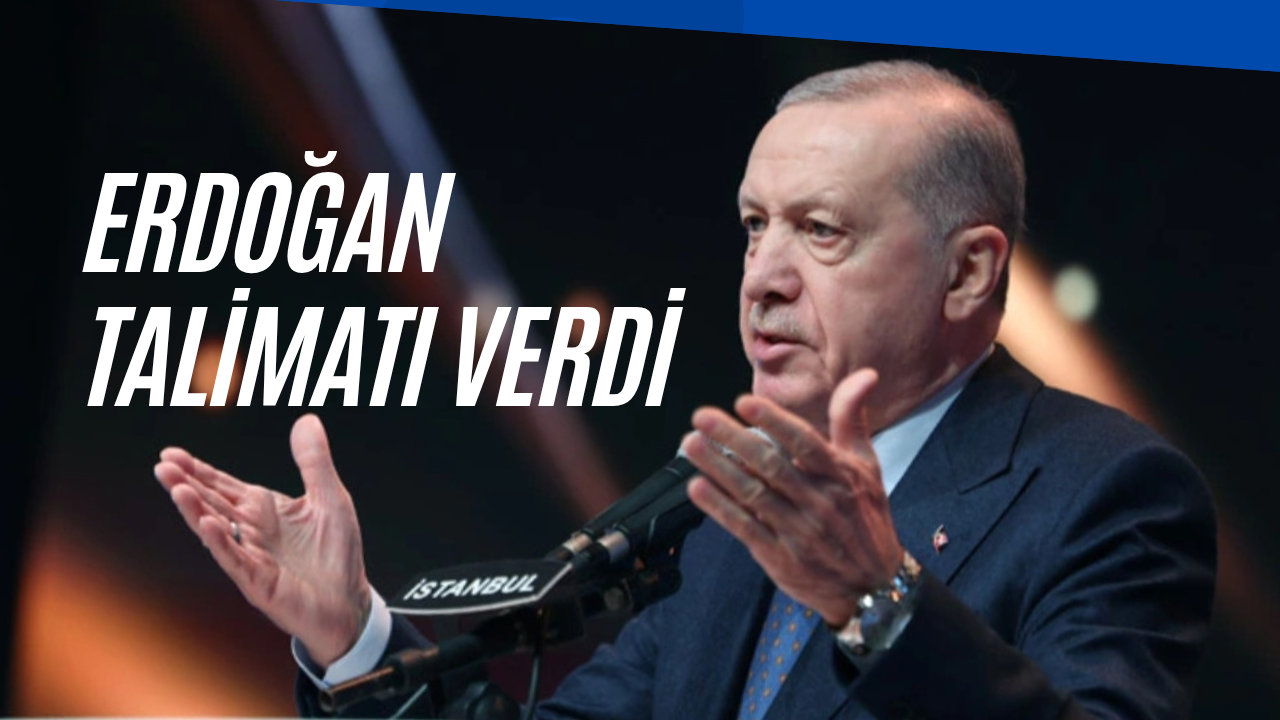 Erdoğan talimatı verdi