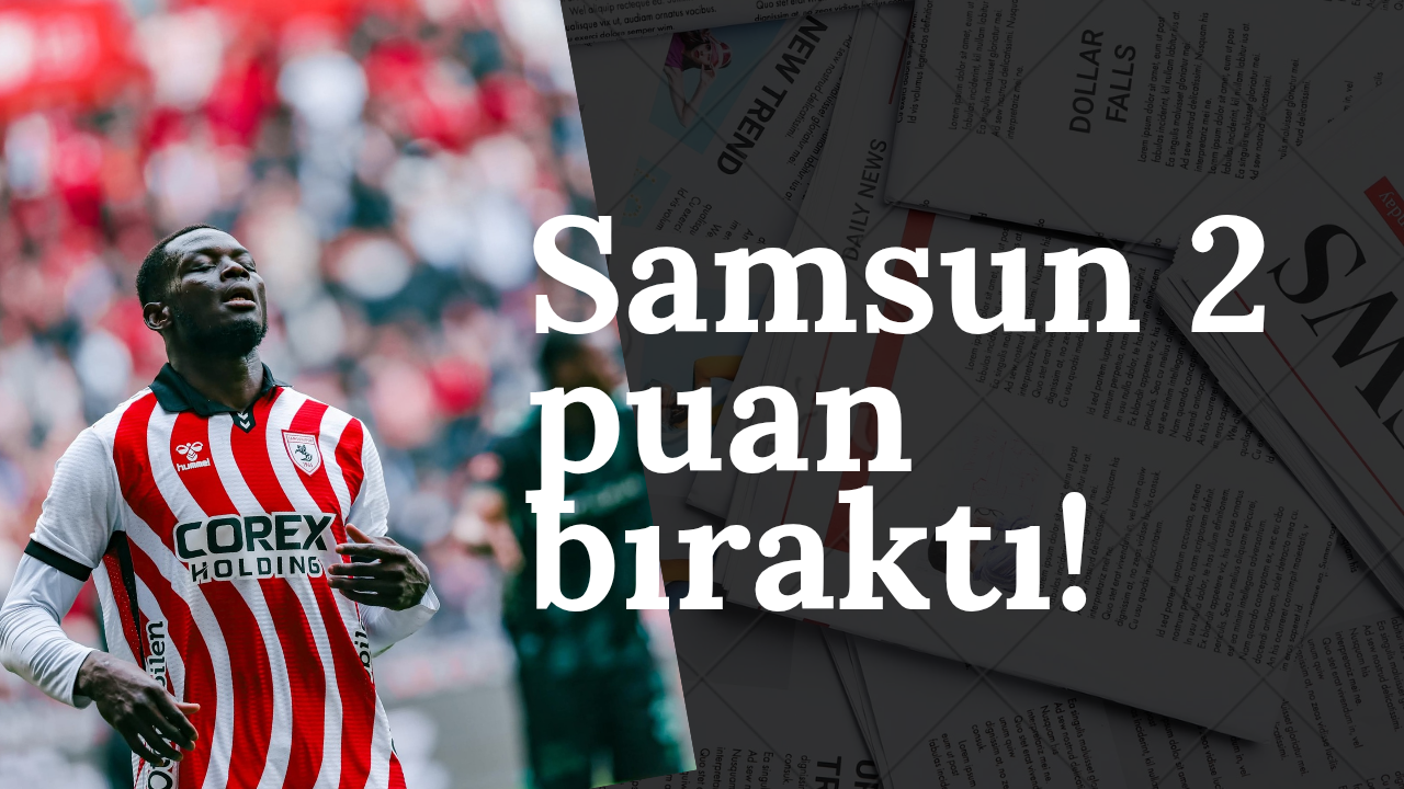 Samsun istedigini alamadı