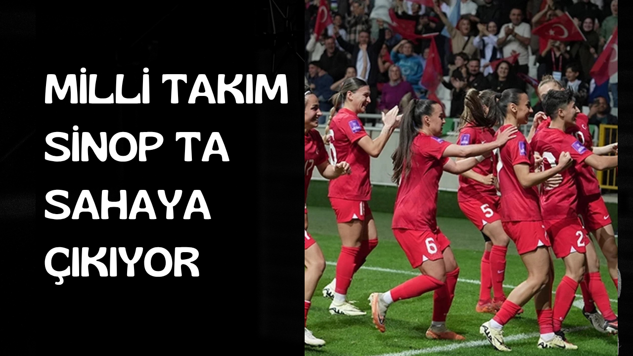 SİNOP EV SAHİPLİĞİ YAPIYOR MİLLİ TAKIM GALİBİYET ARIYOR