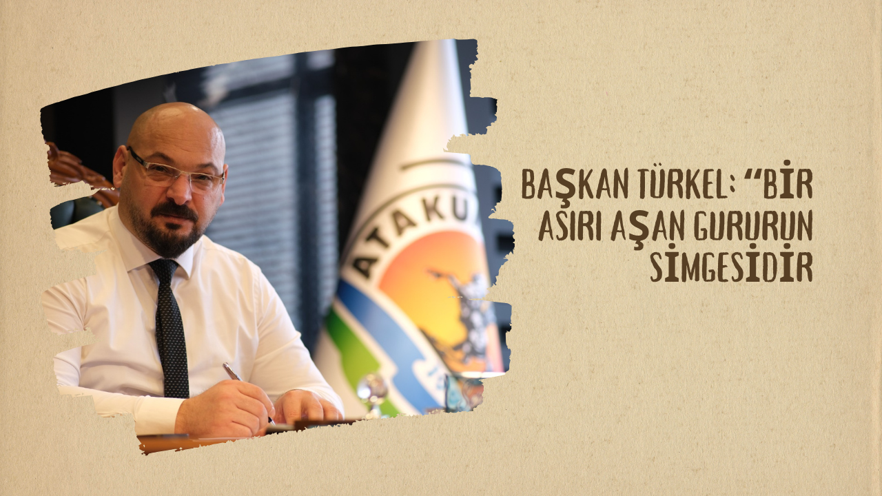 Başkan Türkel: “Bir asırı aşan gururun simgesidir”