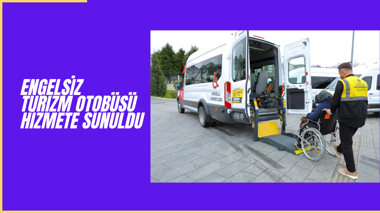 ENGELSİZ TURİZM OTOBÜSÜ HİZMETE SUNULDU