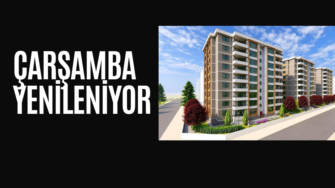 Çarşamba’da Kentsel Dönüşüm Hamlesi: 108 Dairelik Yeni Proje Başladı