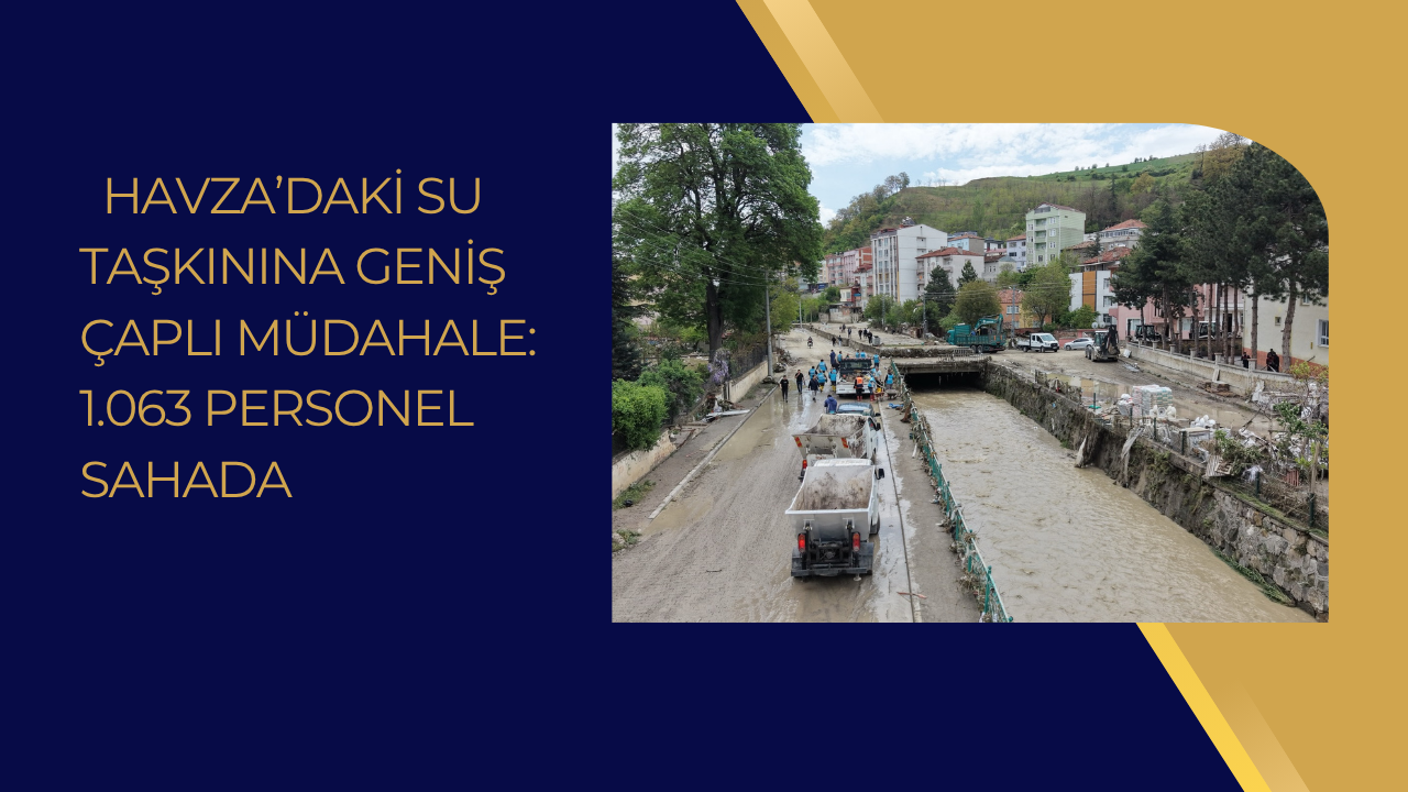 Samsun Havza’daki Su Taşkınına Geniş Çaplı Müdahale: 1.063 Personel Sahada