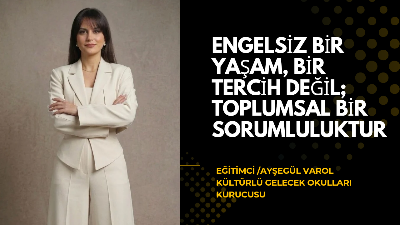 Engelsiz Bir Yaşam, Bir Tercih Değil; Toplumsal Bir Sorumluluktur
