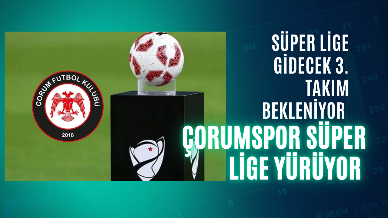 Çorum FK uzatmalarda finale uzandı! Süper Lig hayali için son 90 dakika