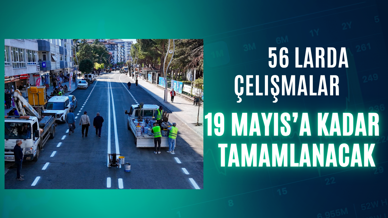 56’larda dönüşüm sürüyor: Yol çalışmaları 19 Mayıs’a kadar tamamlanacak