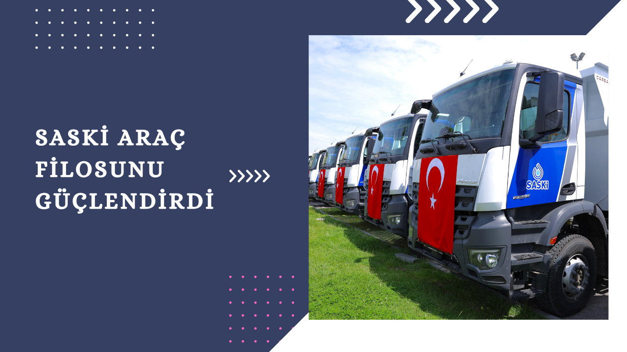 SASKİ’NİN ARAÇ FİLOSUNA GÜÇLÜ TAKVİYE