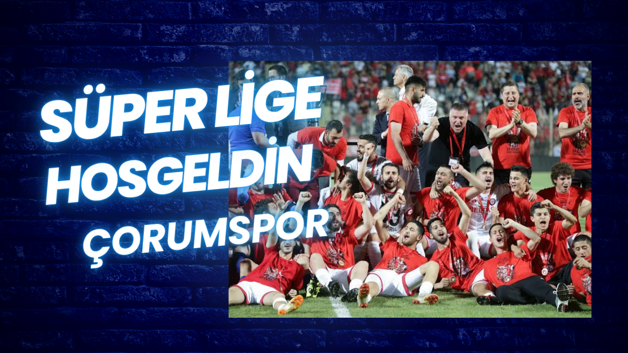 ÇORUMSPOR ILK DEFA  SÜPER  LIG DE