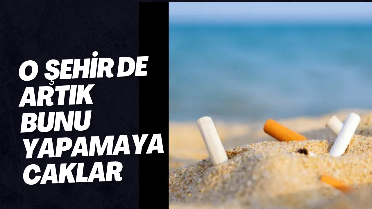 O ŞEHİRDE ARTIK BUNU YAPAMAYACAKALAR