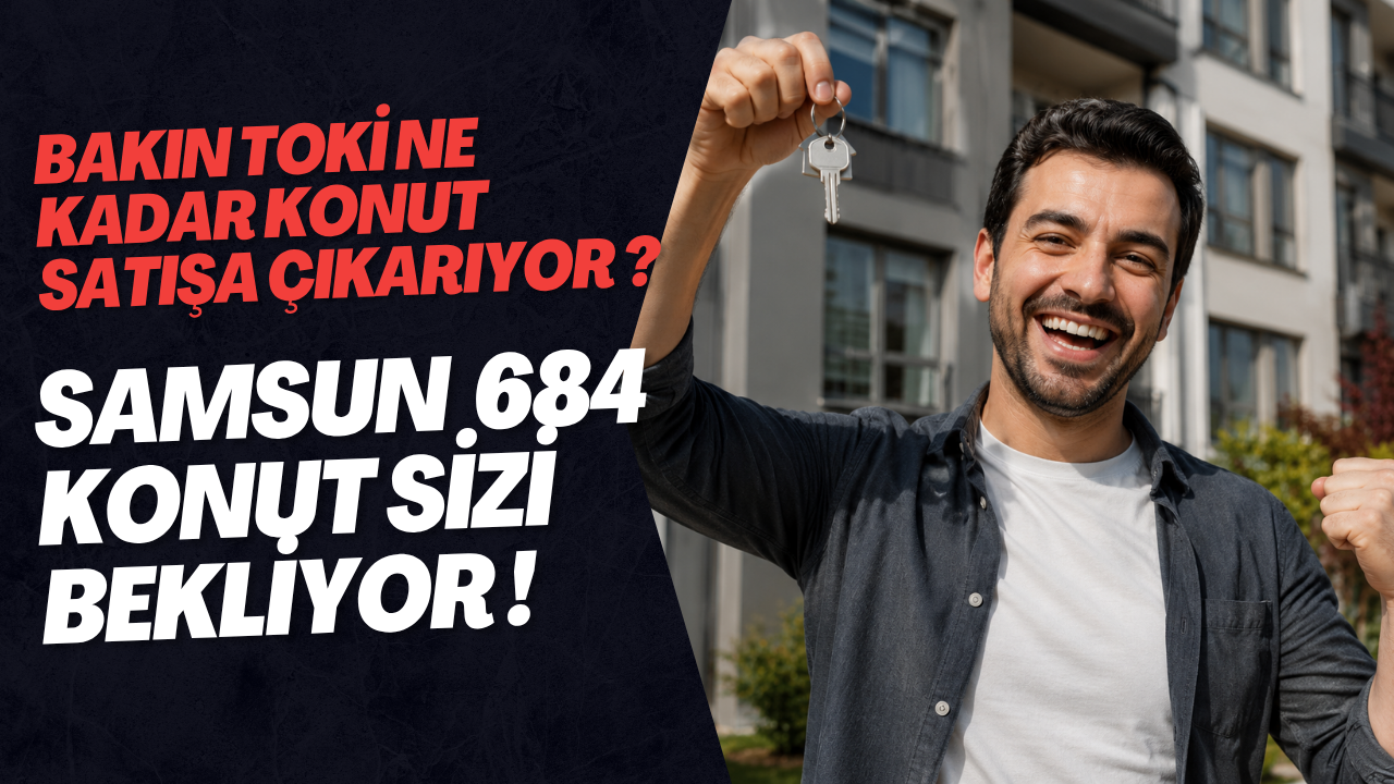 TOKİ BAKIN SAMSUN DA KAÇ KONUT SATIŞA ÇIKARACAK