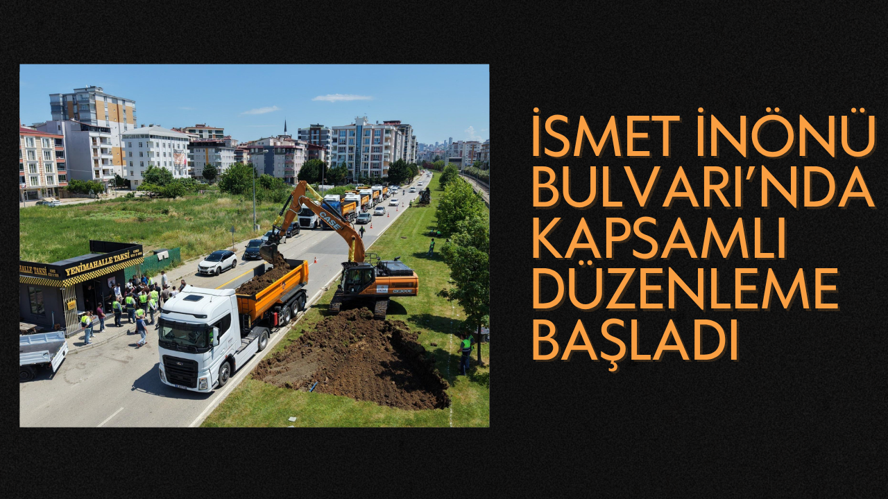 İSMET İNÖNÜ BULVARI’NDA KAPSAMLI DÜZENLEME BAŞLADI