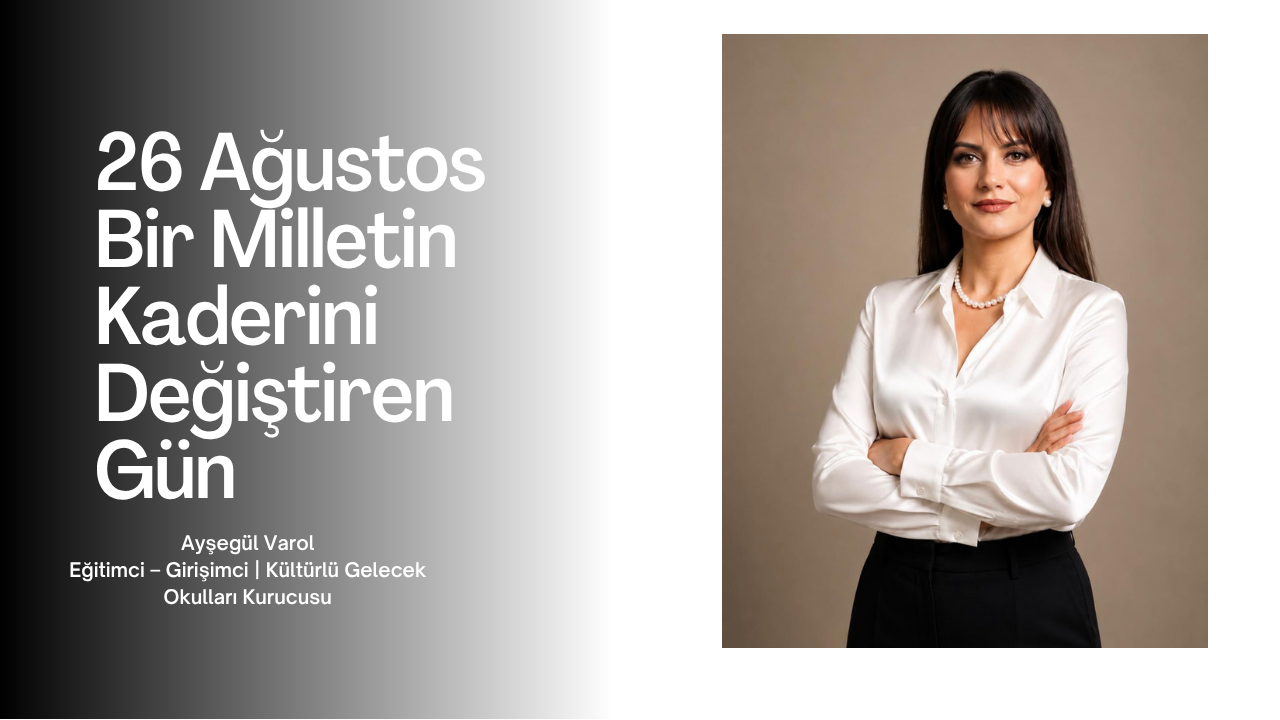 26 Ağustos: Bir Milletin Kaderini Değiştiren Gün