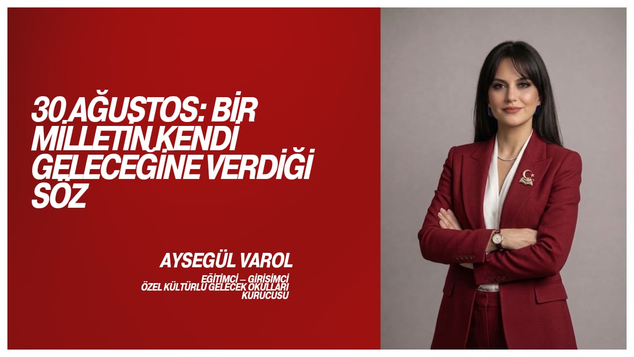 30 AĞUSTOS: BİR MİLLETİN KENDİ GELECEĞİNE VERDİĞİ SÖZ