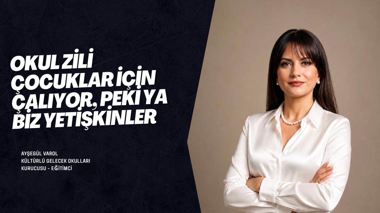 OKUL ZİLİ ÇOCUKLAR İÇİN ÇALIYOR, PEKİ YA BİZ YETİŞKİNLER