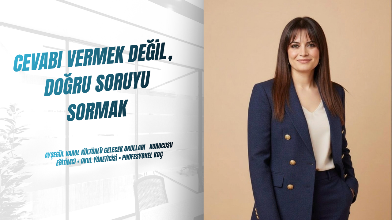 Cevabı Vermek Değil, Doğru Soruyu Sormak
