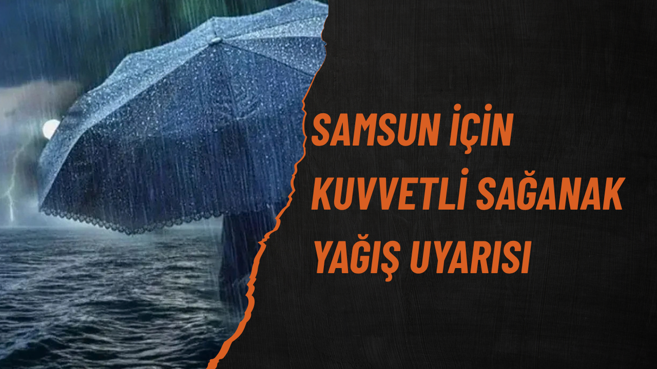 Samsun İçin Kuvvetli Sağanak Yağış Uyarısı