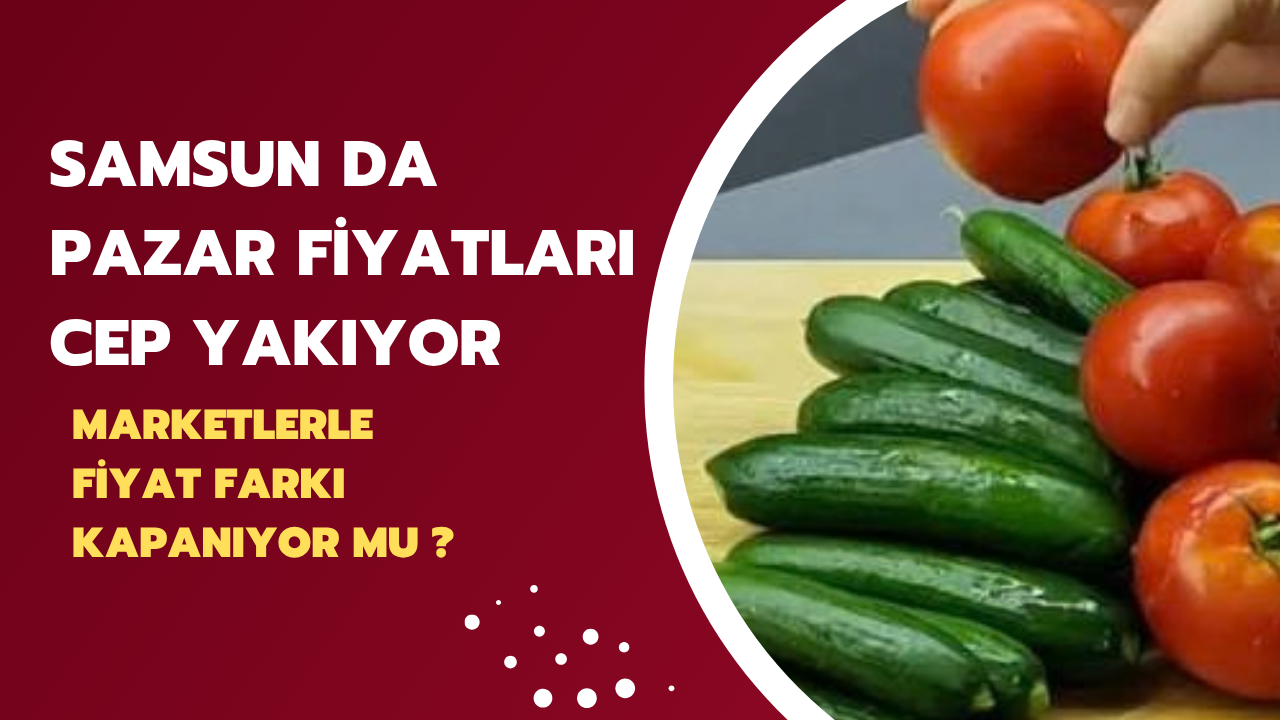 SAMSUN DA PAZARLAR İLE MARKETLER ARASINDA Kİ FARK KAPANIYOR MU?