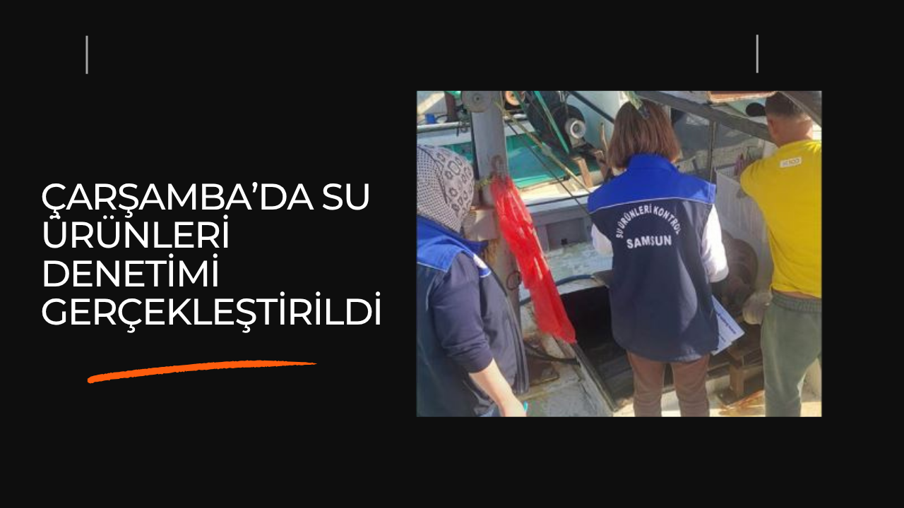 Çarşamba’da Su Ürünleri Denetimi Gerçekleştirildi
